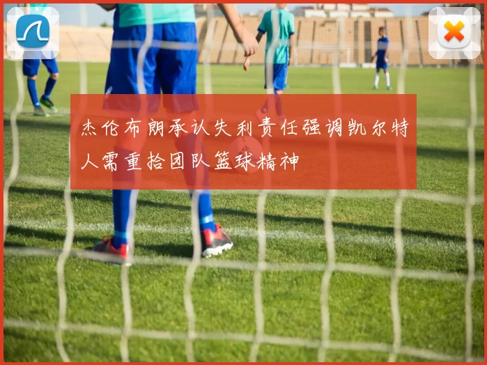 杰伦布朗承认失利责任强调凯尔特人需重拾团队篮球精神