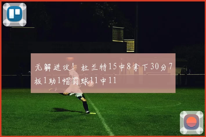 无解进攻！杜兰特15中8拿下30分7板1助1帽罚球11中11